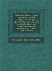 Profit and Pleasure in Goat-Keeping; A Practical Conservative Treatise Presenting in Concrete Form the Advantages of the Modern Milch Goat, the Variou,1293563463,9781293563465
