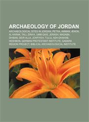 Archaeology of Jordan Archaeological sites in Jordan, Petra, Amman, Ænon, Al Karak, Tall Zira'a, Umm Qais, Jerash, Madaba, Dhiban, Deir Alla,1158120494,9781158120499