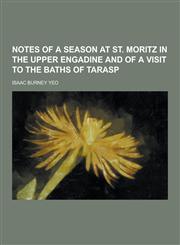 Notes of a Season at St. Moritz in the Upper Engadine and of a Visit to the Baths of Tarasp,1230347062,9781230347066