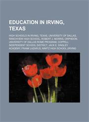 Education in Irving, Texas High schools in Irving, Texas, University of Dallas, Ranchview High School, Robert J. Morris, Orpheion,1156028647,9781156028643