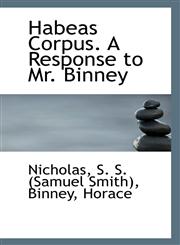Habeas Corpus. A Response to Mr. Binney,1113408448,9781113408440