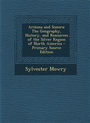 Arizona and Sonora The Geography, History, and Resources of the Silver Region of North America - Primary Source Edition,1293260312,9781293260319