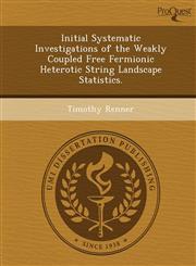 Initial Systematic Investigations of the Weakly Coupled Free Fermionic Heterotic String Landscape Statistics.,1249862892,9781249862895
