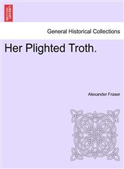 Her Plighted Troth.,1241371954,9781241371951