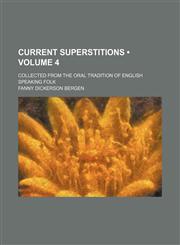 Current Superstitions (Volume 4); Collected From the Oral Tradition of English Speaking Folk,1154038459,9781154038453