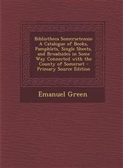 Bibliotheca Somersetensis A Catalogue of Books, Pamphlets, Single Sheets, and Broadsides in Some Way Connected with the County of Somerset - Primary Source Edition,1295260697,9781295260690