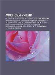 Frenski ucheni Frenski antropolozi, Frenski astronomi, Frenski biolozi, Frenski ezikovedi, Frenski ikonomisti, Frenski istoritsi,123398070X,9781233980703