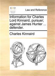 Information for Charles Lord Kinnaird, pursuer; against James Hunter ... defender.,1170385575,9781170385579