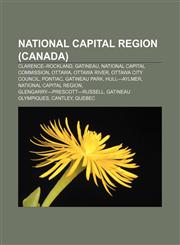 National Capital Region (Canada) Clarence-Rockland, Gatineau, National Capital Commission, Ottawa, Ottawa River, Ottawa City Council, Pontiac,1156705819,9781156705810