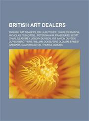 British Art Dealers English Art Dealers, Della Butcher, Charles Saatchi, Nicholas Treadwell, Peter Nahum, Fraser Kee Scott, Charles Asprey,1156114160,9781156114162