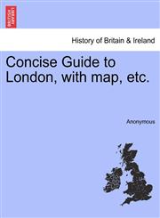 Concise Guide to London, with map, etc.,1241327688,9781241327682