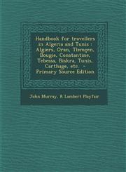 Handbook for Travellers in Algeria and Tunis Algiers, Oran, Tlemcen, Bougie, Constantine, Tebessa, Biskra, Tunis, Carthage, Etc. - Primary Source EDI,1293751146,9781293751145