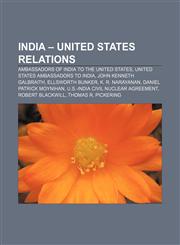 India - United States relations Ambassadors of India to the United States, United States ambassadors to India, John Kenneth Galbraith,115673892X,9781156738924
