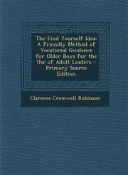 Find Yourself Idea A Friendly Method of Vocational Guidance for Older Boys for the Use of Adult Leaders,1289417555,9781289417550