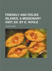 Friendly and Feejee Islands, a Missionary Visit, Ed. by E. Hoole,1150442921,9781150442926