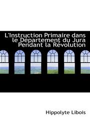 L'Instruction Primaire dans le Département du Jura Pendant la Révolution,1103302086,9781103302086