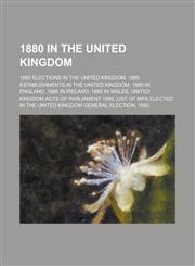 1880 in the United Kingdom 1880 Elections in the United Kingdom, 1880 Establishments in the United Kingdom, 1880 in England, 1880 in Ireland, 188,1156108705,9781156108703