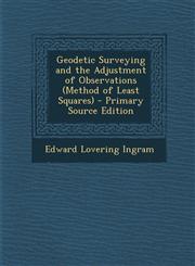 Geodetic Surveying and the Adjustment of Observations (Method of Least Squares) - Primary Source Edition,1295505770,9781295505777