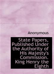 State Papers, Published Under the Authority of His Majesty's Commission. King Henry the Eighth,1140373609,9781140373605