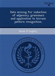 Data mining for induction of adjacency grammars and application to terrain pattern recognition.,1243650109,9781243650108