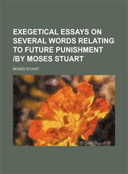 Exegetical essays on several words relating to future punishment |by Moses Stuart,1151634530,9781151634535
