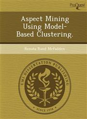 Aspect Mining Using Model-Based Clustering.,1248955846,9781248955840