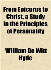 From Epicurus to Christ, a Study in the Principles of Personality,1150801778,9781150801778