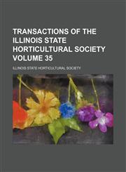 Transactions of the Illinois State Horticultural Society Volume 35,1236444612,9781236444615