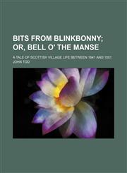Bits From Blinkbonny; Or, Bell O' the Manse. a Tale of Scottish Village Life Between 1841 and 1851,1150742208,9781150742200