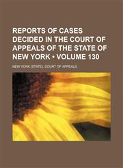 Reports of Cases Decided in the Court of Appeals of the State of New York (Volume 130),1154344304,9781154344301