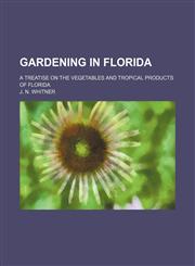 Gardening in Florida; a treatise on the vegetables and tropical products of Florida,1155040481,9781155040486