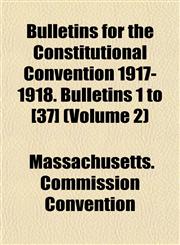 Bulletins for the Constitutional Convention 1917-1918. Bulletins 1 to [37] (Volume 2),115250133X,9781152501331