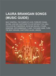 Laura Branigan Songs (Music Guide) Self Control, the Power of Love, Forever Young, Gloria, How Am I Supposed to Live Without You, Will You Love Me To,1155628861,9781155628868