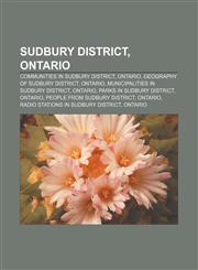 Sudbury District, Ontario Communities in Sudbury District, Ontario, Geography of Sudbury District, Ontario, Municipalities in Sudbury District,1157464513,9781157464518