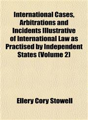 International Cases, Arbitrations and Incidents Illustrative of International Law as Practised by Independent States (Volume 2),1152339230,9781152339231