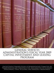 GENERAL SERVICES ADMINISTRATION'S FISCAL YEAR 2009 CAPITAL INVESTMENT AND LEASING PROGRAM,1240537794,9781240537792