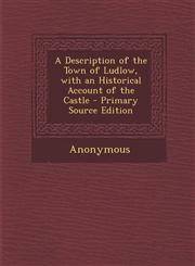 Description of the Town of Ludlow, with an Historical Account of the Castle,1289932433,9781289932435