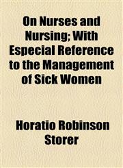 On Nurses and Nursing; With Especial Reference to the Management of Sick Women,1154579786,9781154579789