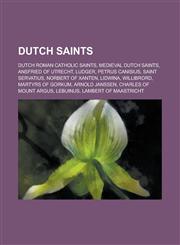 Dutch Saints Dutch Roman Catholic Saints, Medieval Dutch Saints, Ansfried of Utrecht, Ludger, Petrus Canisius, Saint Servatius,1156122929,9781156122921