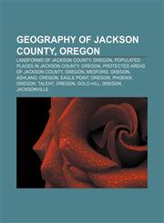 Geography of Jackson County, Oregon Landforms of Jackson County, Oregon, Populated places in Jackson County, Oregon,1155355164,9781155355160