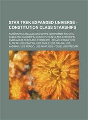 Star Trek Expanded Universe - Constitution class starships Achernar subclass starships, Bonhomme Richard subclass starships, Constitution class starships, Endeavour subclass starships, USS Achernar, USS Alam'ak, USS Czar'ak, USS Eagle, USS Galina, USS Ka,1234823055,9781234823054