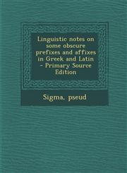 Linguistic Notes on Some Obscure Prefixes and Affixes in Greek and Latin - Primary Source Edition,1287677096,9781287677093