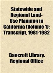 Statewide and Regional Land-Use Planning in California (Volume 1); Transcript, 1981-1982,1152364618,9781152364615