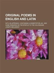 Original poems in English and Latin; with an appendix. Containing a dissertation, &c. and some remarks on the epistle to the Colossians,1151477508,9781151477507