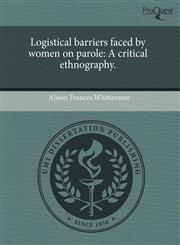 Logistical barriers faced by women on parole A critical ethnography.,1243574496,9781243574497
