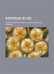 Katholik (51-52); Eine Religiose Zeitschrift Zur Belehrung Und Warnung,1234923122,9781234923129