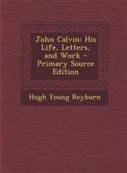 John Calvin His Life, Letters, and Work - Primary Source Edition,1294136968,9781294136965