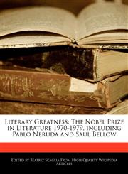 Literary Greatness The Nobel Prize in Literature 1970-1979, including Pablo Neruda and Saul Bellow,1171066651,9781171066651