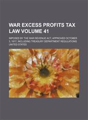 War Excess Profits Tax Law Volume 41; Imposed by the War Revenue ACT, Approved October 3, 1917, Including Treasury Department Regulations,1151722251,9781151722256