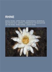 Rhine Middle Rhine, Upper Rhine, Vorderrhein, Nederrijn, Deutsches Eck, Central Commission for Navigation on the Rhine, Rhine Gorge, Lower Rhine,123457778X,9781234577780